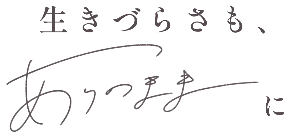 生きづらさも、ありのままに